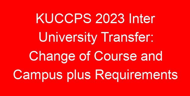 KUCCPS 2023 Inter University Transfer: Change of Course and Campus plus Requirements
