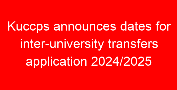 Kuccps announces dates for inter-university transfers application 2024/2025