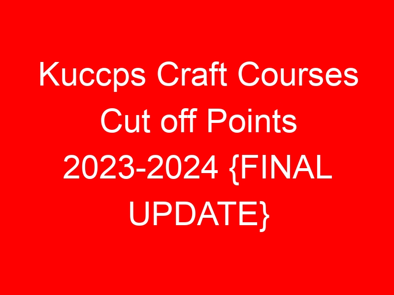 Kuccps Craft Courses Cut off Points 2023-2024 {FINAL UPDATE}