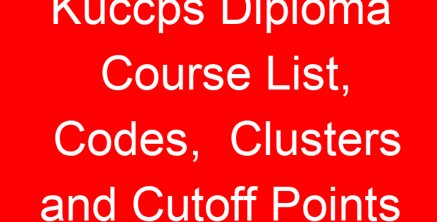Kuccps Diploma Course List, Codes, Clusters and Cutoff Points