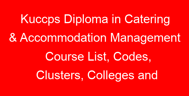 Kuccps Diploma in Catering & Accommodation Management Course List, Codes, Clusters, Colleges and Cutoff Points