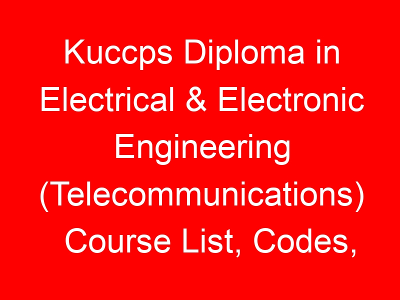 Kuccps Diploma in Electrical & Electronic Engineering (Telecommunications) Course List, Codes, Clusters, Colleges and Cutoff Points