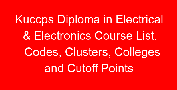 Kuccps Diploma in Electrical & Electronics Course List, Codes, Clusters, Colleges and Cutoff Points