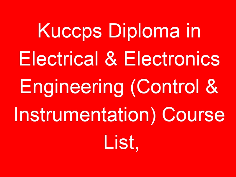 Kuccps Diploma in Electrical & Electronics Engineering (Control & Instrumentation) Course List, Codes, Clusters, Colleges and Cutoff Points
