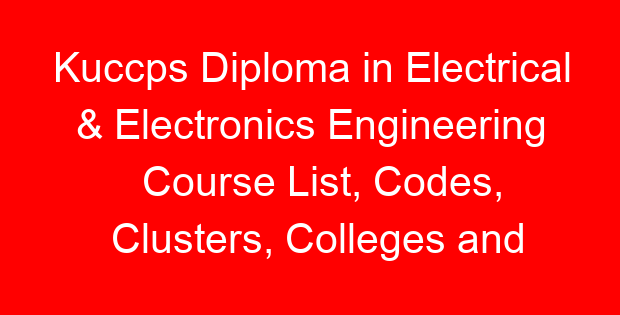 Kuccps Diploma in Electrical & Electronics Engineering Course List, Codes, Clusters, Colleges and Cutoff Points