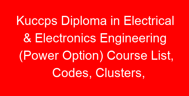 Kuccps Diploma in Electrical & Electronics Engineering (Power Option) Course List, Codes, Clusters, Colleges and Cutoff Points