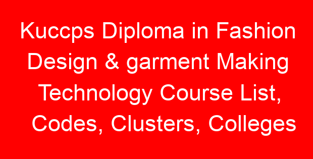 Kuccps Diploma in Fashion Design & garment Making Technology Course List, Codes, Clusters, Colleges and Cutoff Points