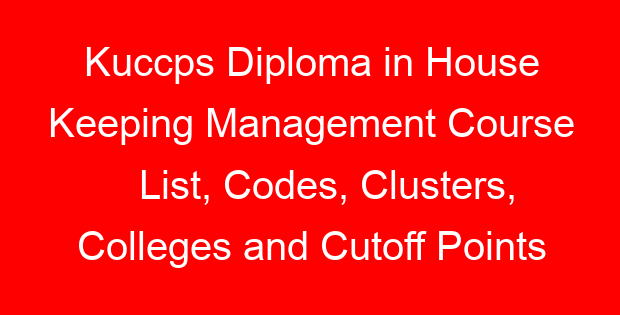 Kuccps Diploma in House Keeping Management Course List, Codes, Clusters, Colleges and Cutoff Points