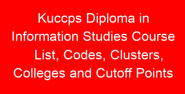 Kuccps Diploma in Information Studies Course List, Codes, Clusters, Colleges and Cutoff Points
