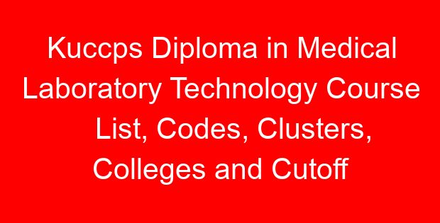 Kuccps Diploma in Medical Laboratory Technology Course List, Codes, Clusters, Colleges and Cutoff Points