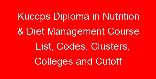 Kuccps Diploma in Nutrition & Diet Management Course List, Codes, Clusters, Colleges and Cutoff Points