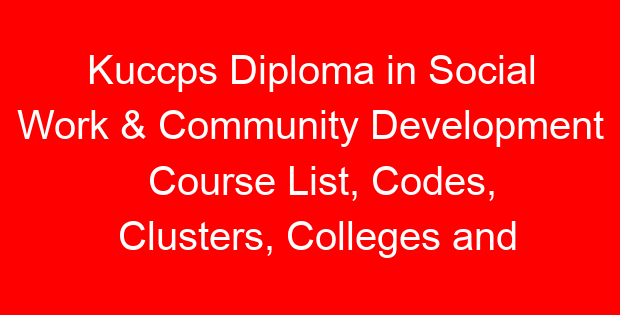 Kuccps Diploma in Social Work & Community Development Course List, Codes, Clusters, Colleges and Cutoff Points