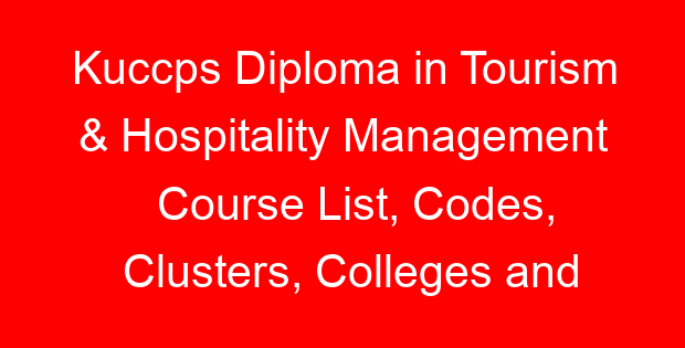 Kuccps Diploma in Tourism & Hospitality Management Course List, Codes, Clusters, Colleges and Cutoff Points