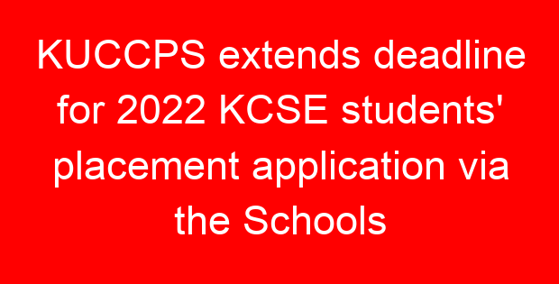 KUCCPS extends deadline for 2022 KCSE students’ placement application via the Schools