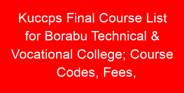 Kuccps Final Course List for Borabu Technical & Vocational College; Course Codes, Fees, Requirements, Cluster Cut Off Points