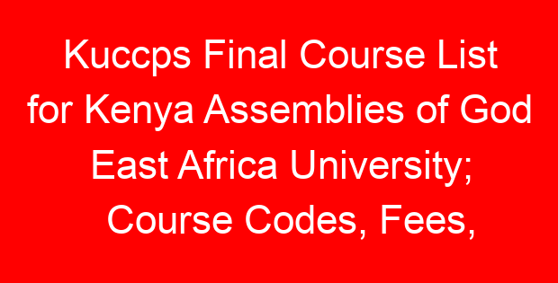 Kuccps Final Course List for Kenya Assemblies of God East Africa University; Course Codes, Fees, Requirements, Cluster Cut Off Points