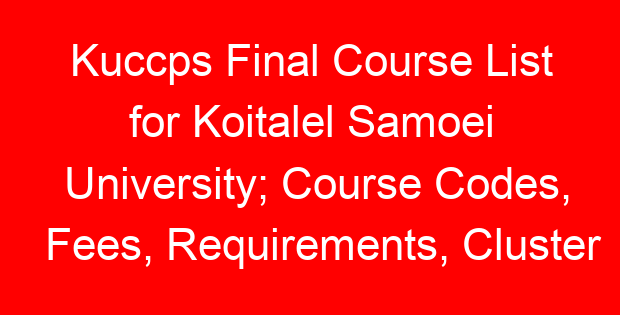 Kuccps Final Course List for Koitalel Samoei University; Course Codes, Fees, Requirements, Cluster Cut Off Points