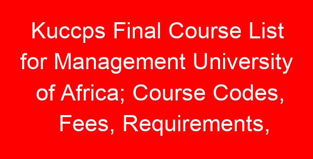 Kuccps Final Course List for Management University of Africa; Course Codes, Fees, Requirements, Cluster Cut Off Points