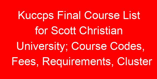 Kuccps Final Course List for Scott Christian University; Course Codes, Fees, Requirements, Cluster Cut Off Points