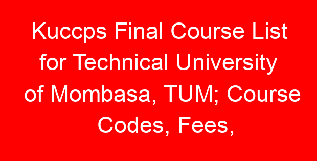 Kuccps Final Course List for Technical University of Mombasa, TUM; Course Codes, Fees, Requirements, Cluster Cut Off Points