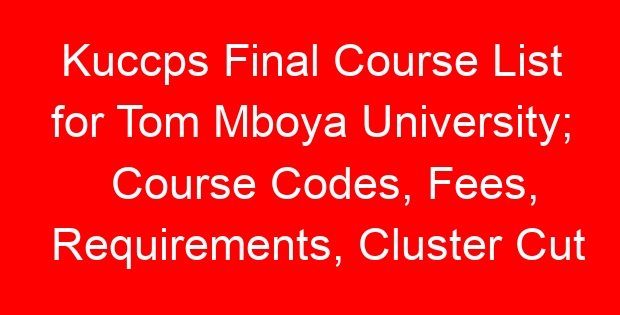 Kuccps Final Course List for Tom Mboya University; Course Codes, Fees, Requirements, Cluster Cut Off Points