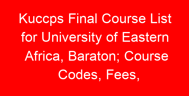 Kuccps Final Course List for University of Eastern Africa, Baraton; Course Codes, Fees, Requirements, Cluster Cut Off Points