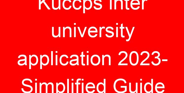 Kuccps inter university application 2023- Simplified Guide
