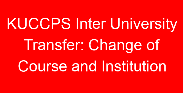 KUCCPS Inter University Transfer: Change of Course and Institution