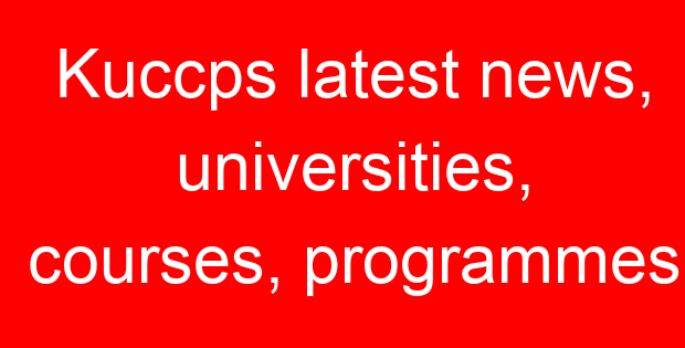 Kuccps latest news, universities, courses, programmes