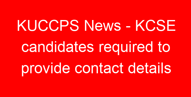 KUCCPS News – KCSE candidates required to provide contact details