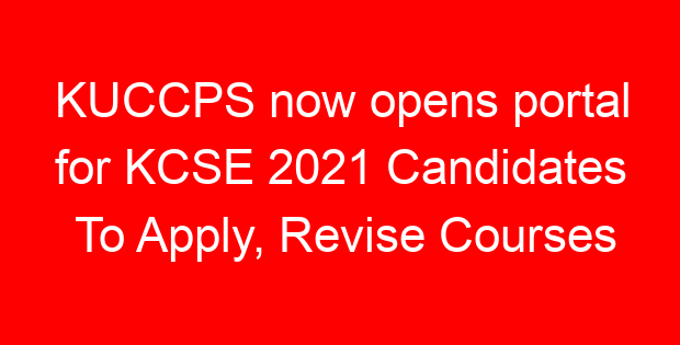 KUCCPS now opens portal for KCSE 2021 Candidates To Apply, Revise Courses