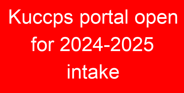 Kuccps portal open for 2024-2025 intake