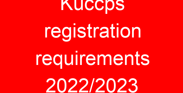 Kuccps registration requirements 2022/2023