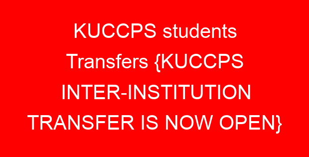 KUCCPS students Transfers {KUCCPS INTER-INSTITUTION TRANSFER IS NOW OPEN}