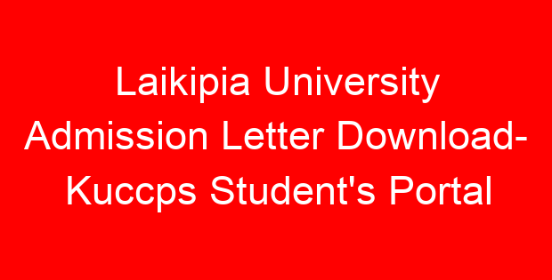 Laikipia University Admission Letter Download- Kuccps Student’s Portal