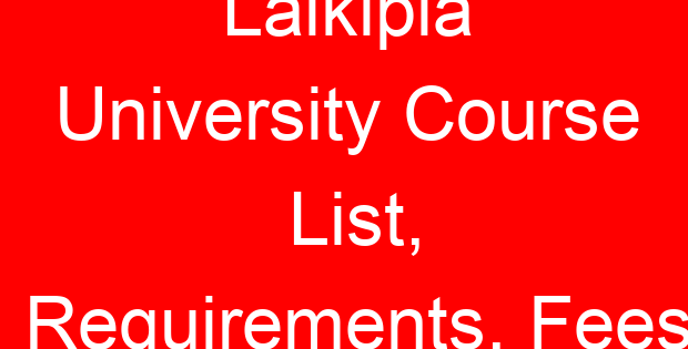 Laikipia University Course List, Requirements, Fees