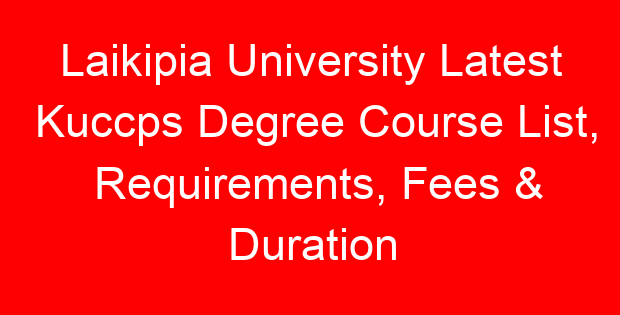 Laikipia University Latest Kuccps Degree Course List, Requirements, Fees & Duration