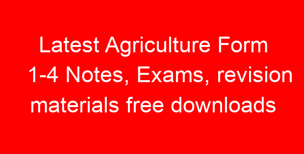 Latest Agriculture Form 1-4 Notes, Exams, revision materials free downloads