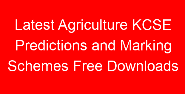 Latest Agriculture KCSE Predictions and Marking Schemes Free Downloads