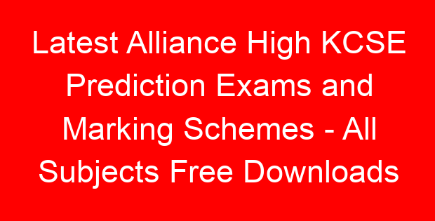Latest Alliance High KCSE Prediction Exams and Marking Schemes – All Subjects Free Downloads