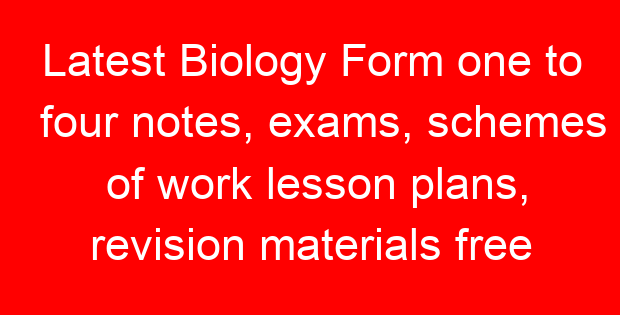 Latest Biology Form one to four notes, exams, schemes of work lesson plans, revision materials free
