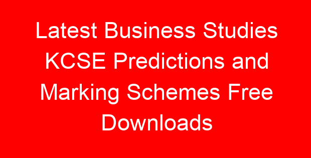 Latest Business Studies KCSE Predictions and Marking Schemes Free Downloads