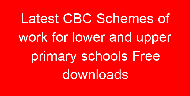 Latest CBC Schemes of work for lower and upper primary schools Free downloads