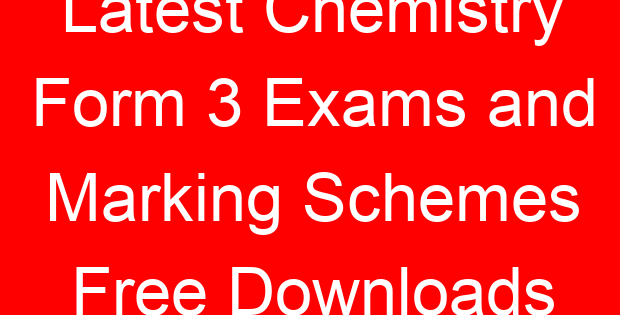 Latest Chemistry Form 3 Exams and Marking Schemes Free Downloads