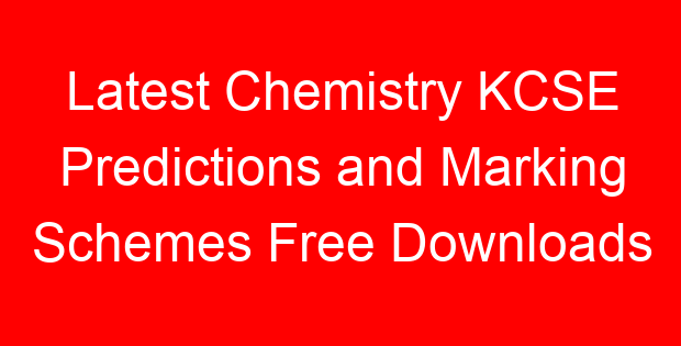 Latest Chemistry KCSE Predictions and Marking Schemes Free Downloads