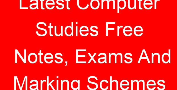 Latest Computer Studies Free Notes, Exams And Marking Schemes