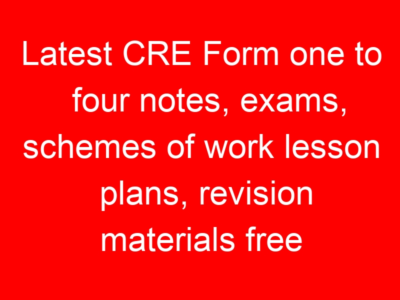 Latest CRE Form one to four notes, exams, schemes of work lesson plans, revision materials free