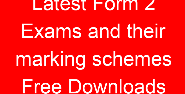 Latest Form 2 Exams and their marking schemes Free Downloads