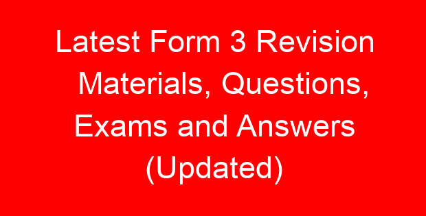 Latest Form 3 Revision Materials, Questions, Exams and Answers (Updated)