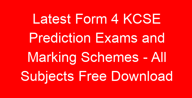 Latest Form 4 KCSE Prediction Exams and Marking Schemes – All Subjects Free Download